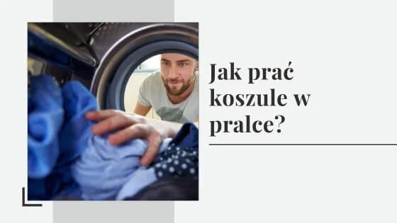 Jak prać koszulę, aby uniknąć zniszczenia i zachować jej wygląd